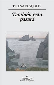 TAMBIÉN ESTO PASARÁ (Anagrama, 2015), de MILENA BUSQUETS