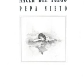Nacer del fuego, de Pepa Nieto. Reseña de Ronald Campos López